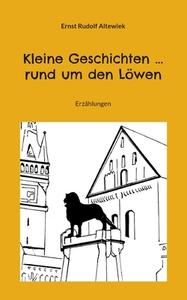 Kleine Geschichten ... rund um den Löwen di Ernst Rudolf Altewiek edito da Books on Demand