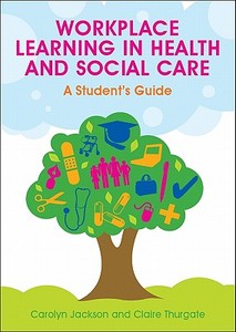 Workplace Learning in Health and Social Care: A Student's Guide di Carolyn Jackson, Claire Thurgate edito da Open University Press