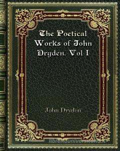 The Poetical Works of John Dryden. Vol I di John Dryden edito da Blurb