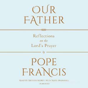 Our Father: The Lord's Prayer di Pope Francis edito da Random House Audio Publishing Group