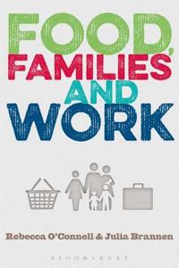 Food, Families and Work di Rebecca O'Connell edito da BLOOMSBURY ACADEMIC