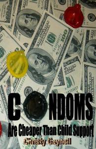 Condoms Are Cheaper Than Child Support: And Other Obvious Truths We Overlook When Creating Our Reality di Christy Gaynell edito da Thompson Publishing Group