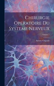 Chirurgie Operatoire Du Systeme Nerveux; Volume 1 di Antony Chipault edito da LEGARE STREET PR