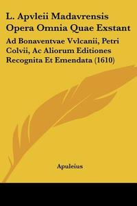 L. Apvleii Madavrensis Opera Omnia Quae Exstant: Ad Bonaventvae Vvlcanii, Petri Colvii, AC Aliorum Editiones Recognita Et Emendata (1610) di Apuleius edito da Kessinger Publishing