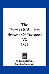 The Poems of William Browne of Tavistock V2 (1894) di William Browne edito da Kessinger Publishing