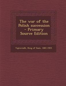 The War of the Polish Succession edito da Nabu Press