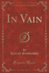 In Vain (classic Reprint) di Henryk Sienkiewicz edito da Forgotten Books