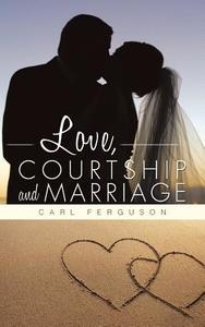 Love, Courtship And Marriage di Carl Ferguson edito da Authorhouse