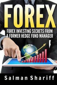 Forex: Forex Investing Secrets from a Former Hedge Fund Manager di Salman Shariff edito da Createspace