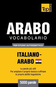 Vocabolario Italiano-Arabo Egiziano per studio autodidattico - 5000 parole di Andrey Taranov edito da T&P BOOKS PUB LTD