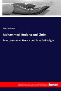 Mohammed, Buddha and Christ di Marcus Dods edito da hansebooks