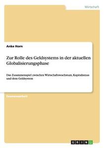 Zur Rolle des Geldsystems in der aktuellen Globalisierungsphase di Anke Horn edito da GRIN Publishing