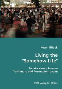 Living The Somehow Life-tanaka Yasuo, Banana Yoshimoto And Postmodern Japan di Peter Tillack edito da Vdm Verlag Dr. Mueller E.k.