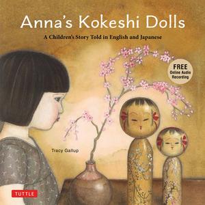 Anna's Kokeshi Dolls: A Bilingual Children's Story in English and Japanese (with Free Audio Recording) di Tracy Gallup edito da TUTTLE PUB