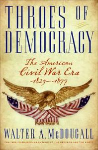 Throes of Democracy: The American Civil War Era 1829-1877 di Walter A. McDougall edito da Harper