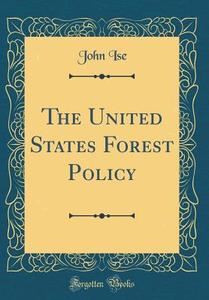 The United States Forest Policy (Classic Reprint) di John Ise edito da Forgotten Books