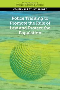 Police Training to Promote the Rule of Law and Protect the Population di National Academies Of Sciences Engineeri, Division Of Behavioral And Social Scienc, Committee On Law And Justice edito da NATL ACADEMY PR