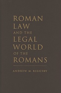 Roman Law and the Legal World of the Romans di Andrew M. Riggsby edito da Cambridge University Press