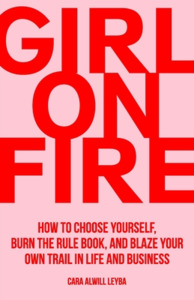 Girl On Fire: How to Choose Yourself, Burn the Rule Book, and Blaze Your Own Trail in Life and Business di Cara Alwill Leyba edito da LIGHTNING SOURCE INC