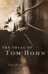 The Trial of Tom Horn di John W. Davis edito da UNIV OF OKLAHOMA PR