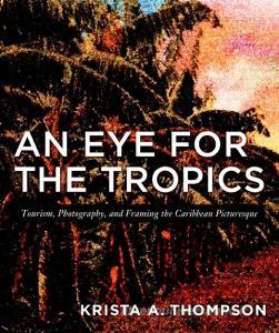 An Eye for the Tropics di Krista A. Thompson edito da Duke University Press