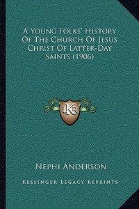 A Young Folks' History of the Church of Jesus Christ of Latter-Day Saints (1906) di Nephi Anderson edito da Kessinger Publishing