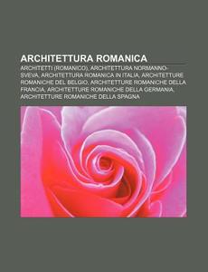 Architettura Romanica: Architetti Roman di Fonte Wikipedia edito da Books LLC, Wiki Series