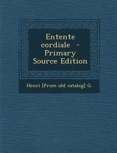 Entente Cordiale - Primary Source Edition di Henri G edito da Nabu Press