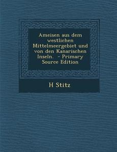 Ameisen Aus Dem Westlichen Mittelmeergebiet Und Von Den Kanarischen Inseln. di H. Stitz edito da Nabu Press