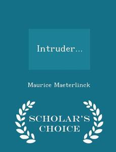 Intruder... - Scholar's Choice Edition di Maurice Maeterlinck edito da Scholar's Choice