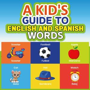A KID'S GUIDE TO  ENGLISH AND SPANISH WORDS di Hayde Miller edito da Lulu.com