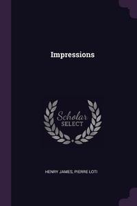 Impressions di Henry James, Pierre Loti edito da CHIZINE PUBN