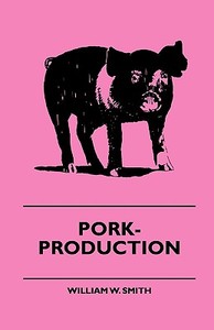 Pork-Production di William W. Smith, Joseph Newton edito da Foster Press