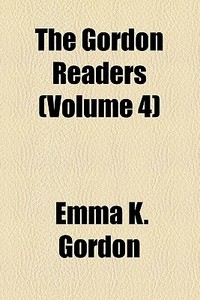 The Gordon Readers di Emma K. Gordon edito da General Books Llc
