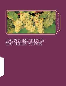 Connecting to the Vine: Congratulations on Accepting the Challenge to Get Connected to the Vine. di Greg C. Gunn edito da Createspace