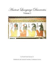 Ancient Language Discoveries Volume 3: Ancient Language Discoveries and Translations by a Professional Translator of 72 Modern and Ancient Languages di David Grant Stewart Sr edito da Createspace