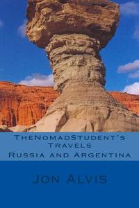 Thenomadstudent's Travels - Russia and Argentina di Jon Alvis edito da Createspace
