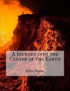 A Journey Into the Center of the Earth di Jules Verne edito da Createspace Independent Publishing Platform