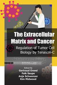 The Extracellular Matrix and Cancer: Regulation of Tumor Cell Biology by Tenascin-C di Gertraud Orend, Falk Saupe, Anja Heinke edito da Iconcept Press