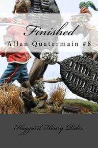 Finished: Allan Quatermain #8 di Haggard Henry Rider edito da Createspace Independent Publishing Platform