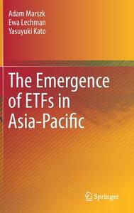 The Emergence of ETFs in Asia-Pacific di Adam Marszk, Ewa Lechman, Yasuyuki Kato edito da Springer-Verlag GmbH