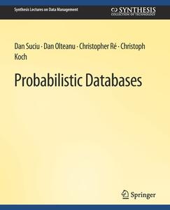 Probabilistic Databases di Dan Suciu, Christoph Koch, Christopher Re, Dan Olteanu edito da Springer International Publishing