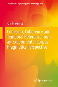 Cohesion, Coherence and Temporal Reference from an Experimental Corpus Pragmatics Perspective di Cristina Grisot edito da Springer-Verlag GmbH