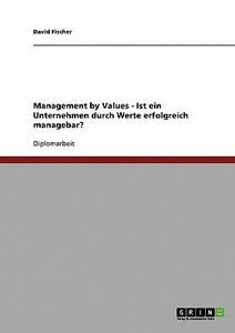Management by Values. Ist ein Unternehmen durch Werte erfolgreich managebar? di David Fischer edito da GRIN Publishing