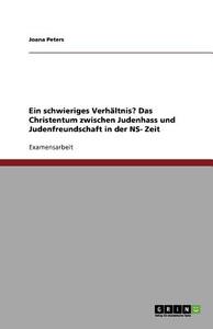 Ein schwieriges Verhältnis? Das Christentum zwischen Judenhass und Judenfreundschaft in der NS- Zeit di Joana Peters edito da GRIN Publishing