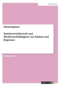 Standortwettbewerb und Wettbewerbsfähigkeit von Städten und Regionen di Theresa Hayessen edito da GRIN Publishing