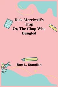 Dick Merriwell's Trap Or, The Chap Who Bungled di Burt L. Standish edito da Alpha Editions