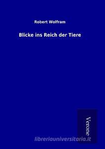 Blicke ins Reich der Tiere di Robert Wolfram edito da TP Verone Publishing