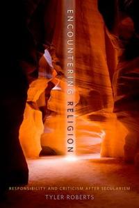 Encountering Religion - Responsibility and Criticism After Secularism di Tyler Roberts edito da Columbia University Press