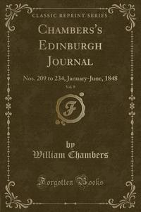 Chambers's Edinburgh Journal, Vol. 9: Nos. 209 to 234, January-June, 1848 (Classic Reprint) di William Chambers edito da Forgotten Books